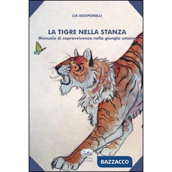Tigre nella stanza. Manuale di sopravvivenza nella giungla umana (La)