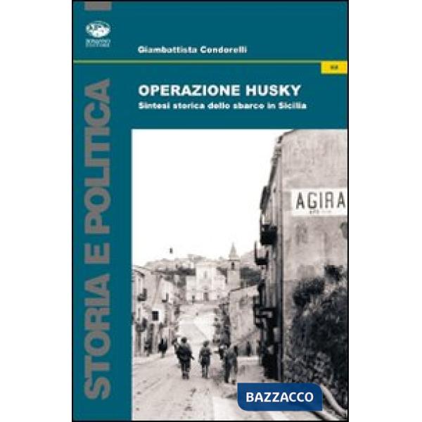 Operazione Husky. Storia e cronaca dello sbarco in Sicilia