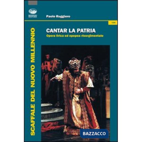 Cantar la patria. Opera lirica ed epopea risorgimentale. Con CD Audio