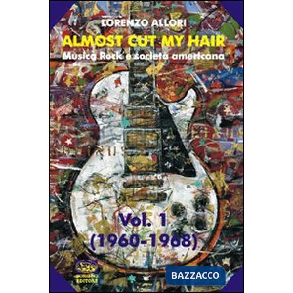 Almost cut my hair. Musica rock e società americana. Vol. 1: 1960-1968