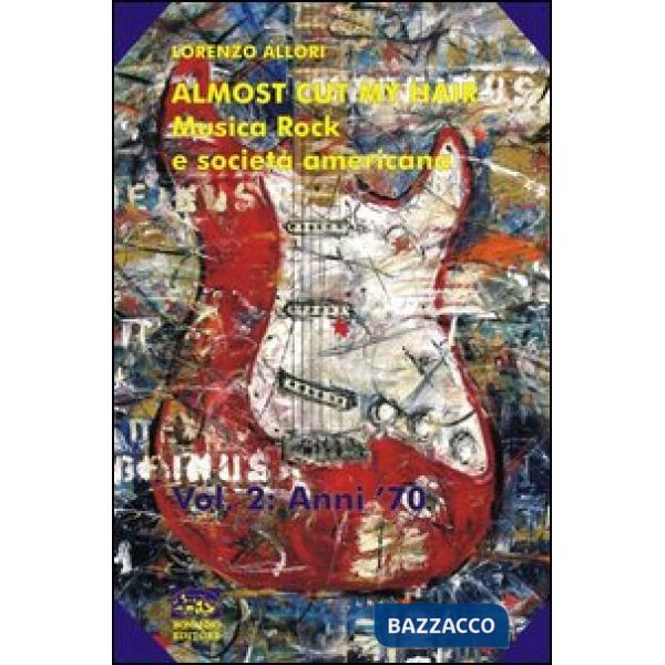 Almost cut my hair. Musica rock e società americana. Vol. 2: (1969-1979).