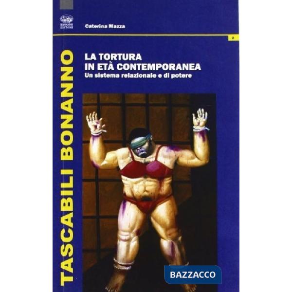 Tortura in età contemporanea. Un sistema relazionale di potere (La)