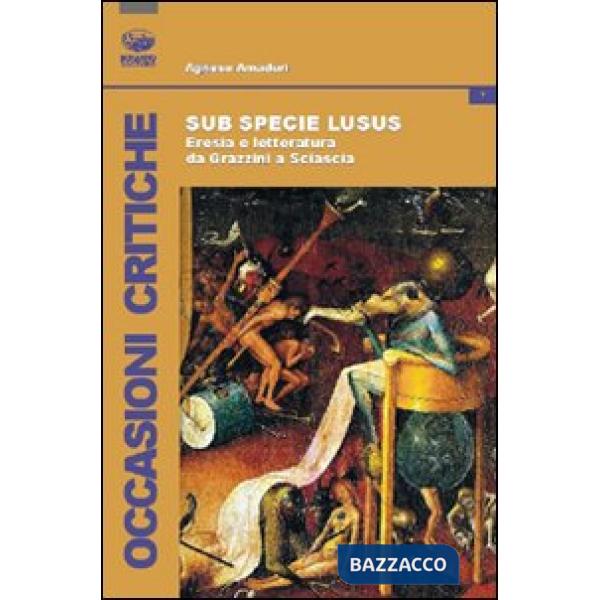 Sub specie ludus. Eresia e letteratura da Grazzini a Sciascia