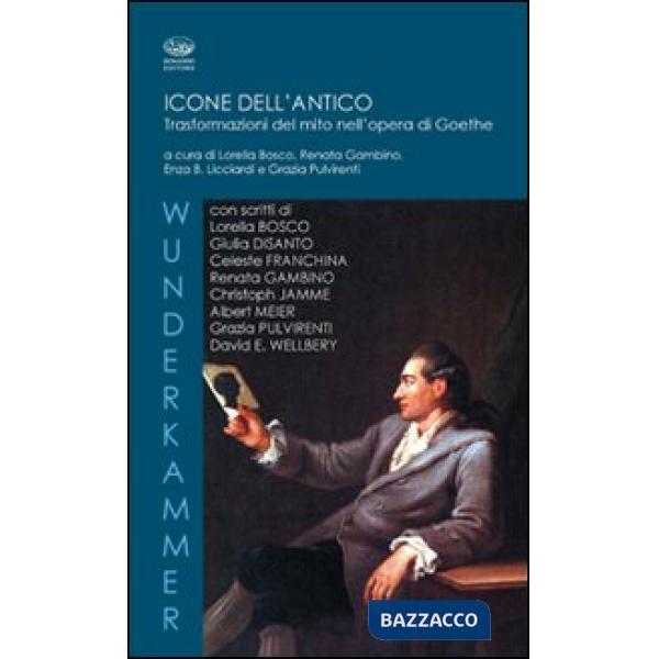 Icone dell'antico. Trasformazioni del mito nell'opera di Goethe
