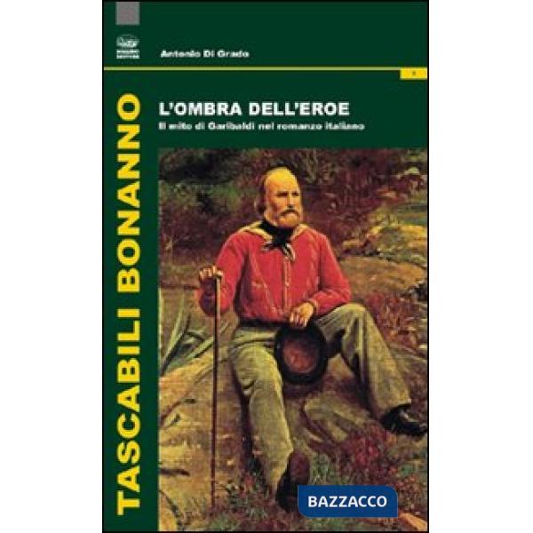 Ombra dell'eroe. Il mito di Garibaldi nel romanzo italiano (L')