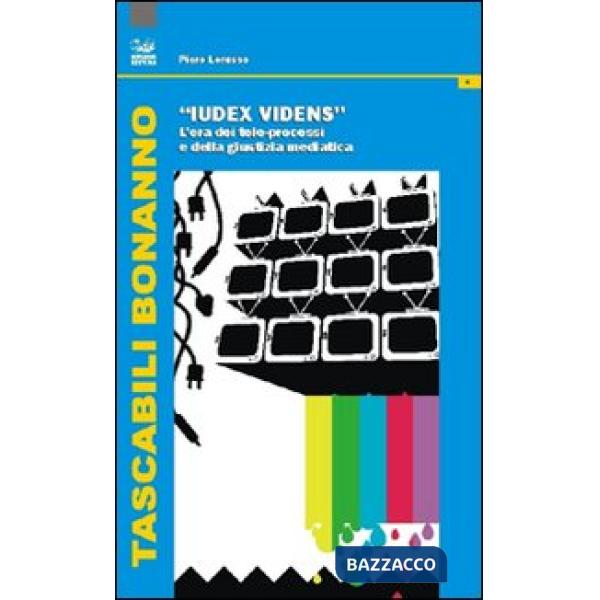 Iudex videns. L'era dei tele-processi e della giustizia mediatica