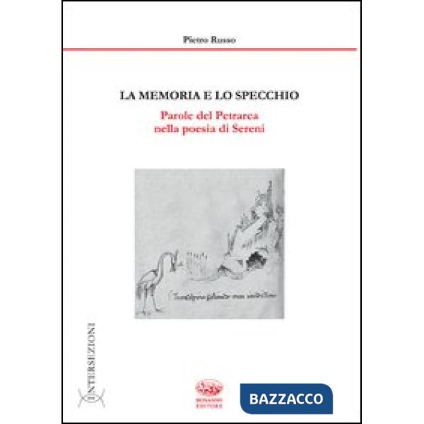 Memoria e lo specchio. Parole del Petrarca nella poesia di Sereni. Ediz. illustrata (La)