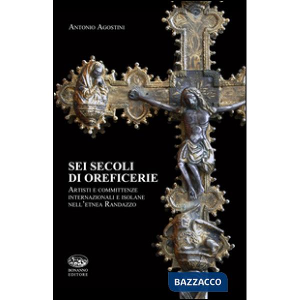 Sei secoli di oreficerie. Artisti e committente internazionali e isolane nell'etnea Randazzo
