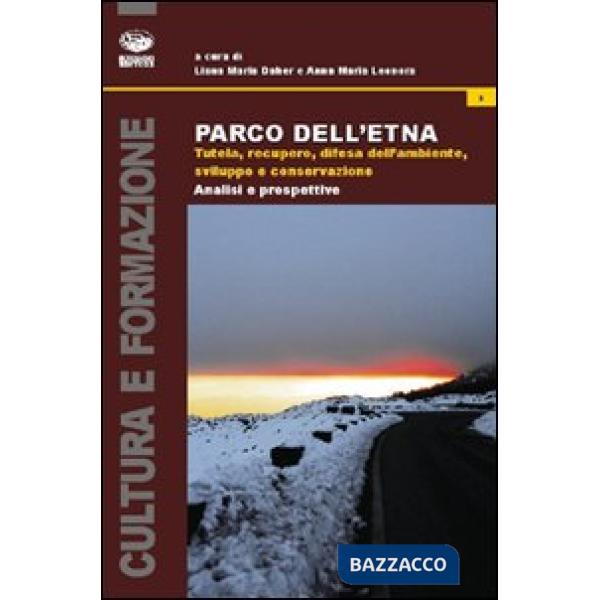 Parco dell'Etna. Tutela, recupero, difesa dell'ambiente, sviluppo e conservazione. Analisi e prospettive