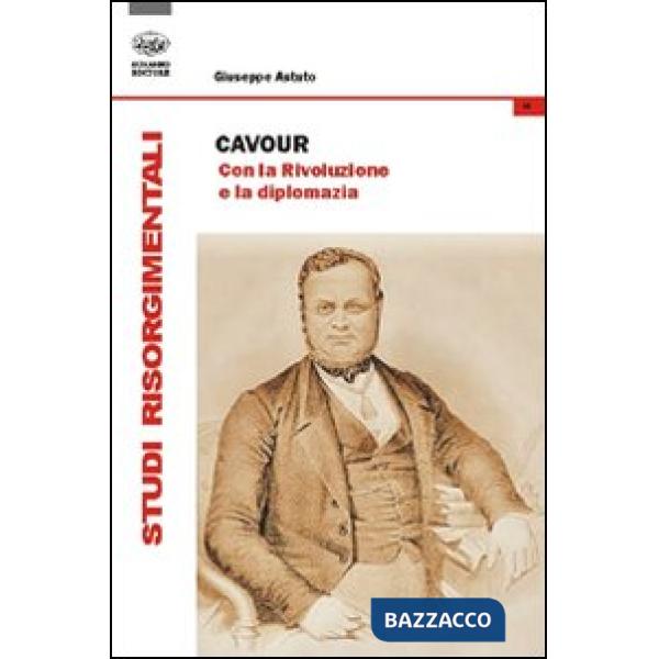 Cavour. Con la rivoluzione e la diplomazia