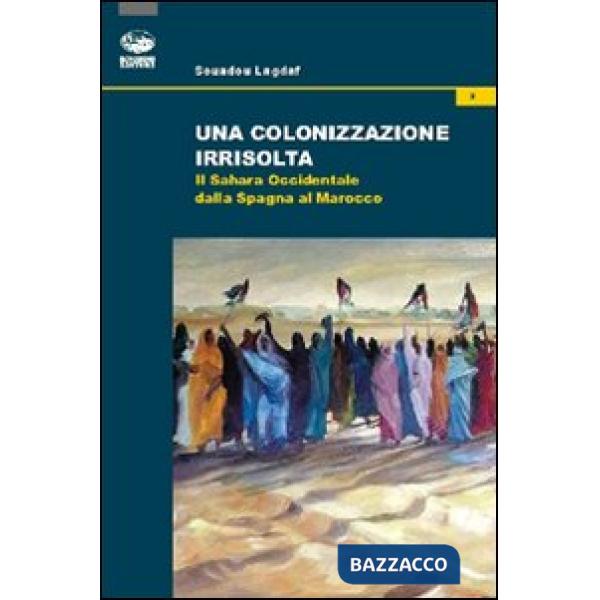 Colonizzazione irrisolta. Il Sahara Occidentale dalla Spagna al Marocco (Una)