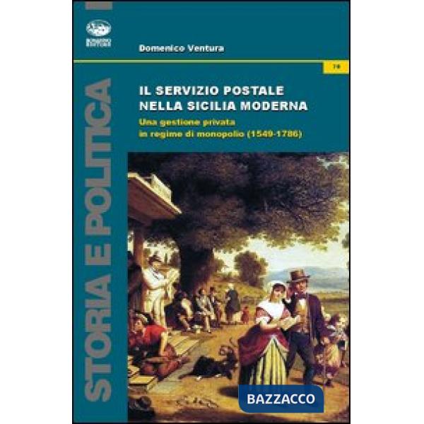 Servizio postale nella Sicilia moderna. Una gestione privata in regime di monopolio (1549-1786) (Il)