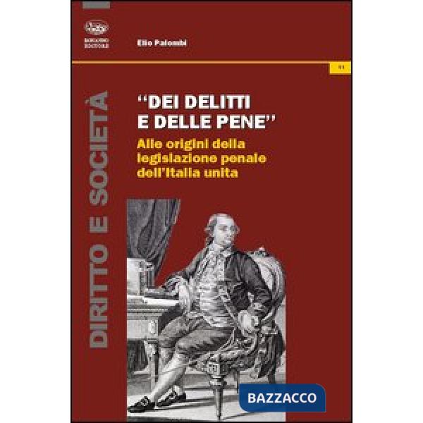 Dei delitti e delle pene. Alle origini della legislazione penale dell'Italia uni