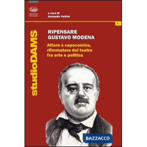 Ripensare Gustavo Modena. Attore e capocomico, riformatore del teatro fra arte e