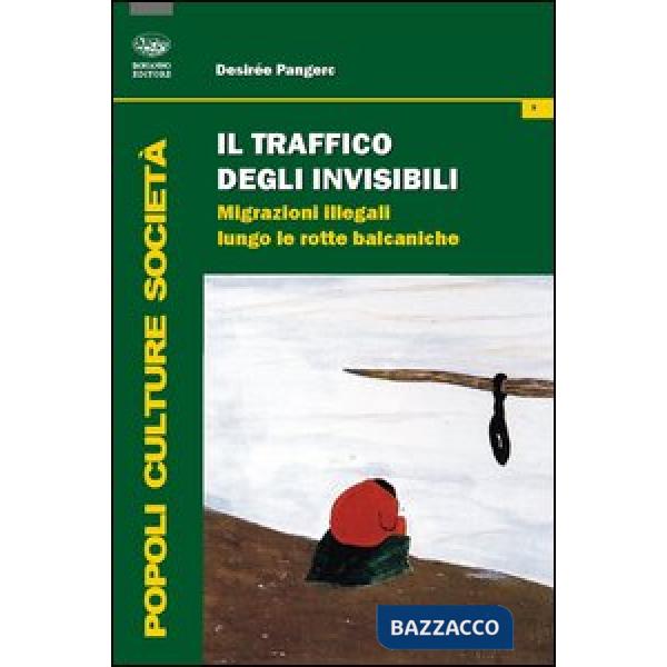 Traffico degli invisibili. Migrazioni illegali lungo le rotte balcaniche (Il)