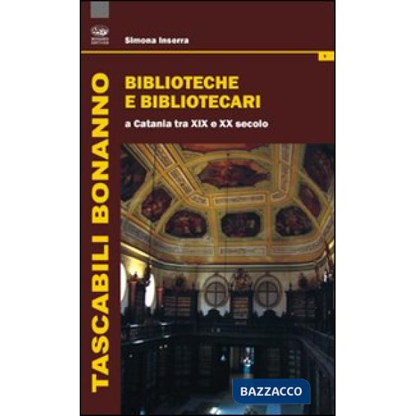 Biblioteche e bibliotecari a Catania tra XIX e XX secolo