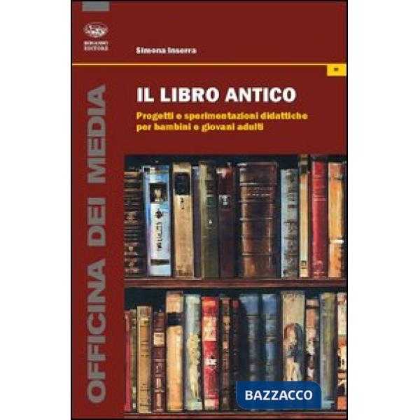 Libro antico. Progetti e sperimentazioni didattiche per bambini e giovani adulti (Il)