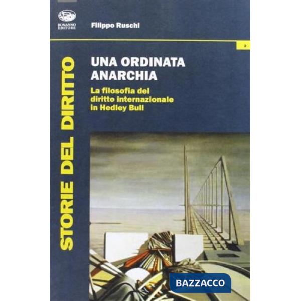 Ordinata anarchia. La filosofia del diritto internazionale in Hedley Bull (Una)
