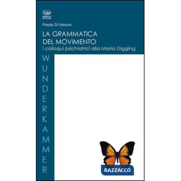 Grammatica del movimento. I colloqui psichiatrici alla Maria Gugging (La)