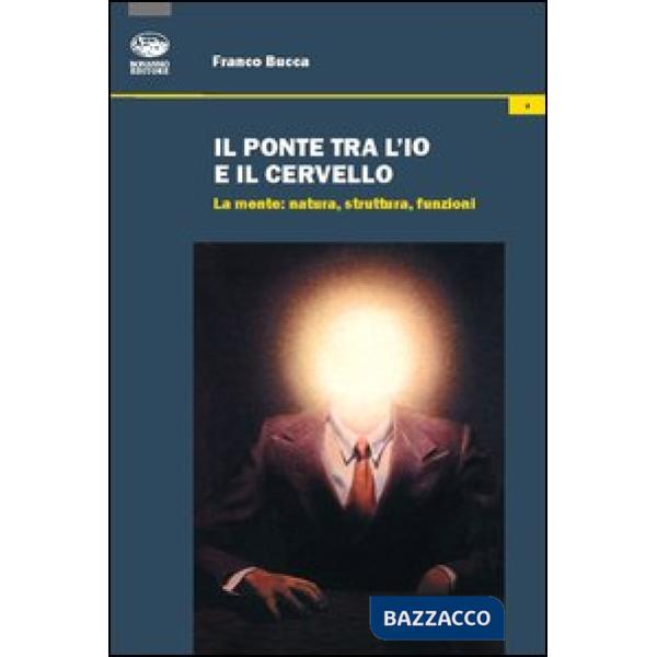 Ponte tra l'io e il cervello. La mente: natura, struttura, funzioni (Il)
