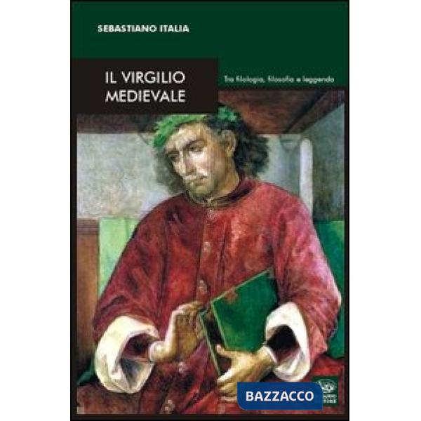 Virgilio medievale. Tra filologia, filosofia e leggenda (Il)