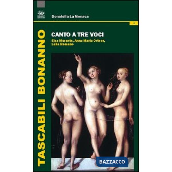 Canto a tre voci. Elsa Morante, Anna Maria Ortese, Lalla Romano