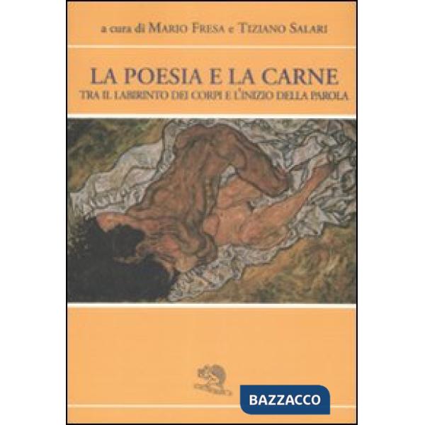 Poesia e la carne. Tra il labirinto dei corpi e l'inizio della parola (La)