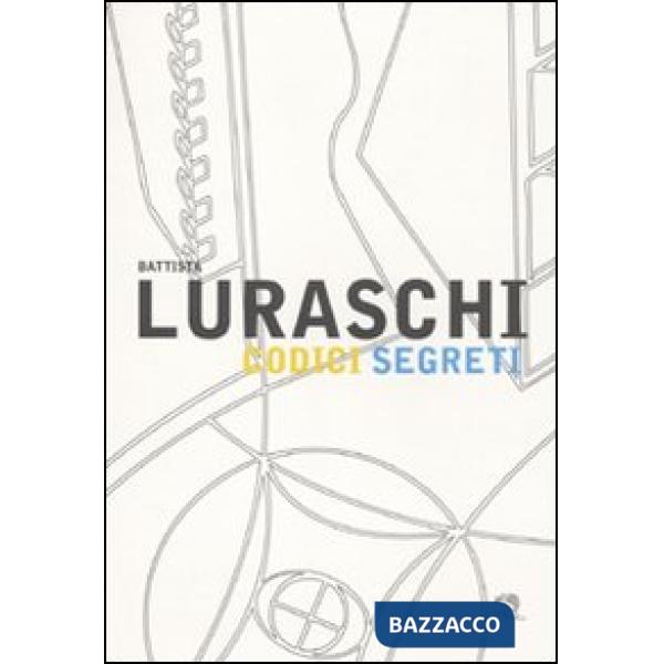 Battista Luraschi. Codici segreti. Catalogo della mostra (Cantù, 17 gennaio-20 m