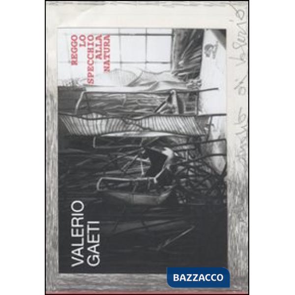 Valerio Gaeti. Reggo lo specchio alla natura. Ediz. illustrata