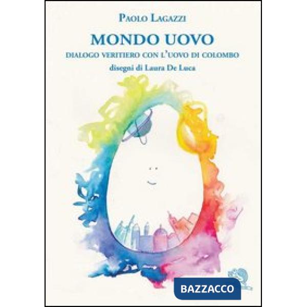Mondo uovo. Dialogo veritiero con l'uovo di Colombo