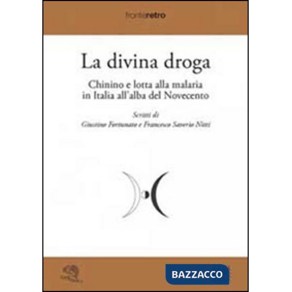 Divina droga. Chinino e lotta alla malaria in Italia all'alba del Novecento (La)