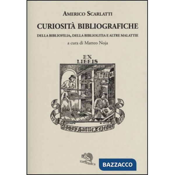 Curiosità bibliografiche. Della bibliofilia, della bibliolitia e altre malattie