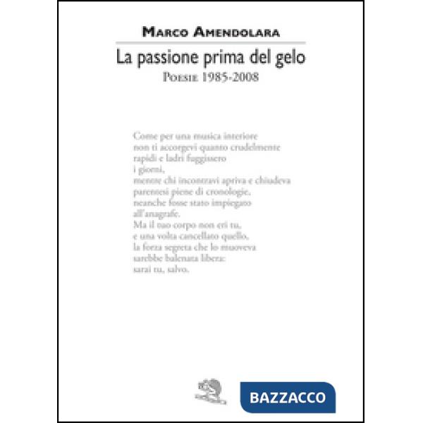 Passione prima del gelo. Poesie 1985-2008 (La)
