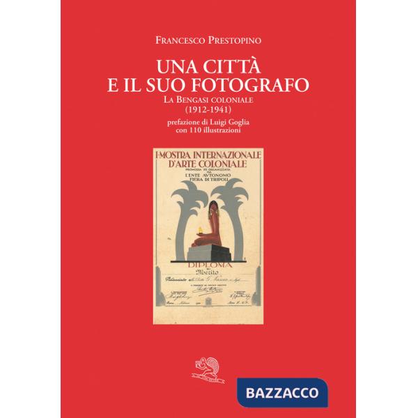 Città e il suo fotografo. La Bengasi coloniale (1912-1941) (Una)