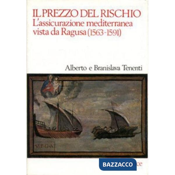 Prezzo del rischio. L'assicurazione mediterranea vista da Ragusa (1563-1591) (Il)