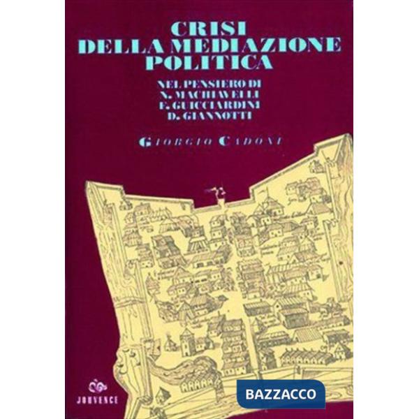 Crisi della mediazione politica e conflitti sociali. N. Machiavelli, F. Guicciardini e D. Giannotti di fronte al tramonto della 