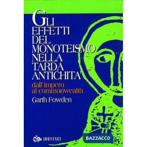 Effetti del monoteismo nella tarda antichità. Dall'impero al Commonwealth (Gli)