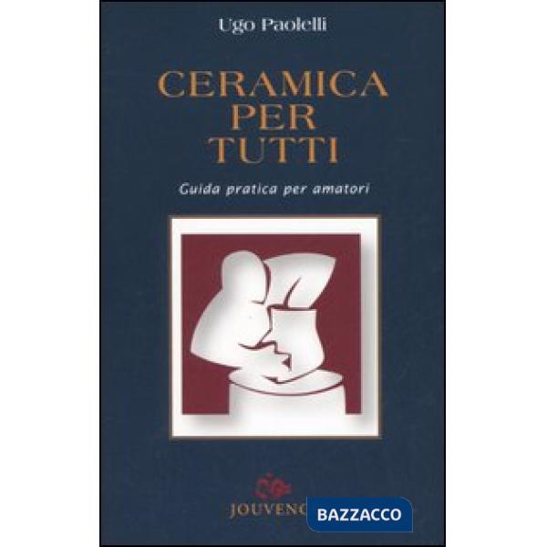 Ceramica per tutti. Guida pratica per amatori