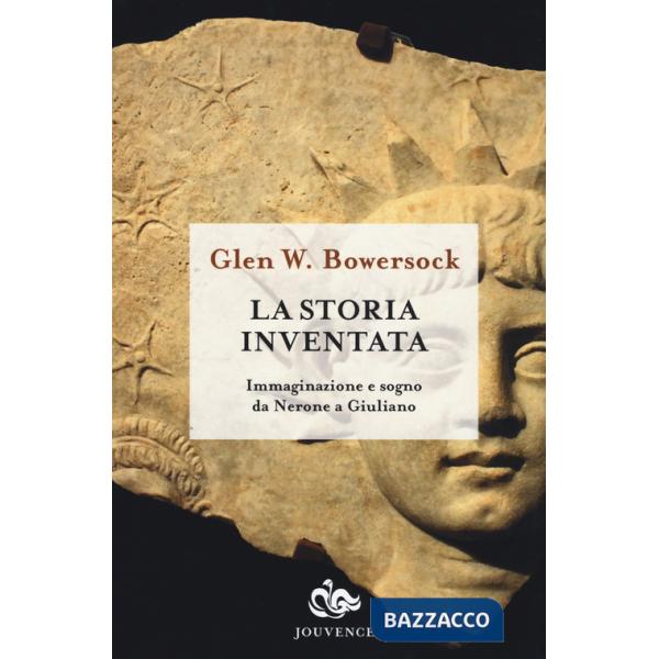 Storia inventata. Immaginazione e sogno da Nerone a Giuliano (La)