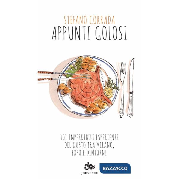 Appunti golosi. 101 imperdibili esperienze del gusto tra Milano, Expo e dintorni
