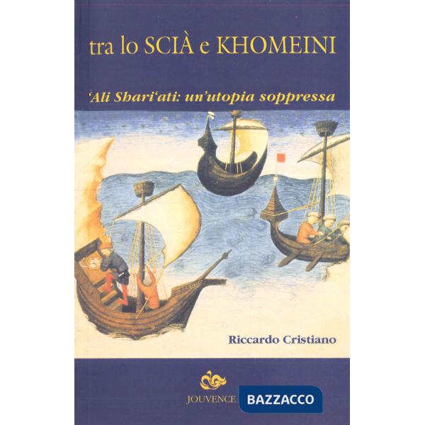Tra lo Scià e Khomeini. 'Ali Shari'ati: un'utopia soppressa