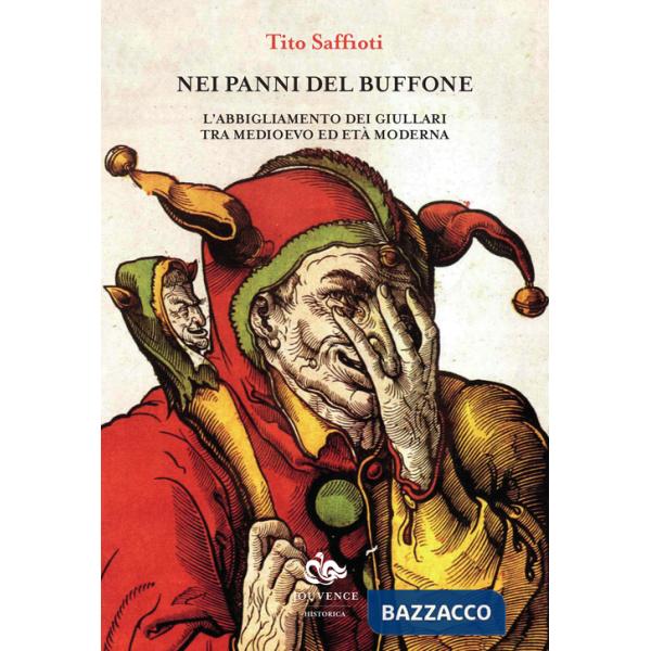 Nei panni del buffone. L'abbigliamento dei giullari tra Medioevo ed età moderna. Ediz. illustrata
