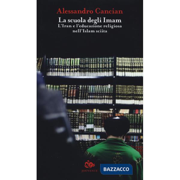 Scuola degli Imam. L'Iran e l'educazione religiosa nell'Islam sciita (La)