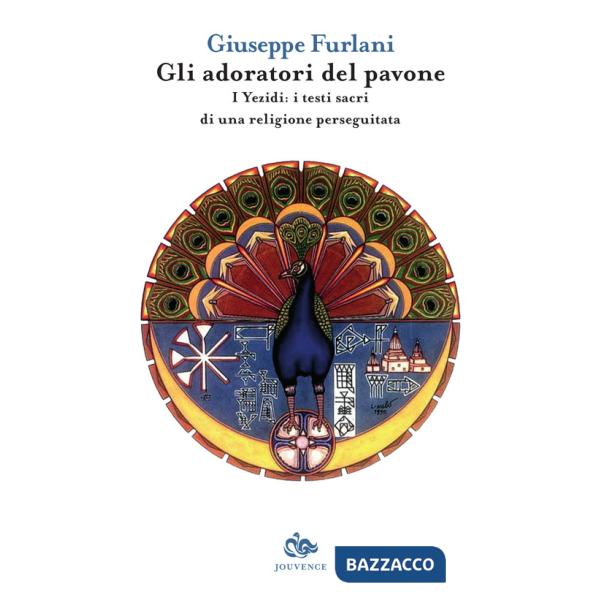 Adoratori del pavone. I yezidi: i testi sacri di una religione perseguitata (Gli)