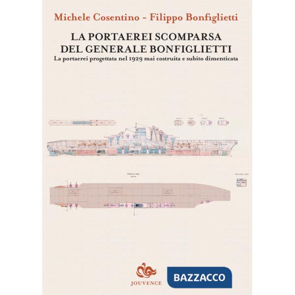 Portaerei scomparsa del generale Bonfiglietti. La portaerei progettata nel 1929 mai costruita e subito dimenticata (La)