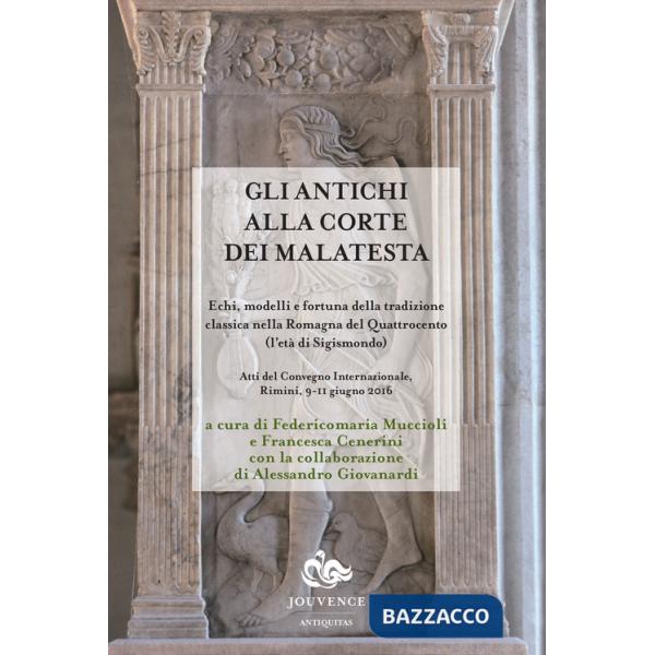 Antichi alla corte dei Malatesta. Echi, modelli e fortuna della tradizione classica nella Romagna del Quattrocento (l'età di Sig