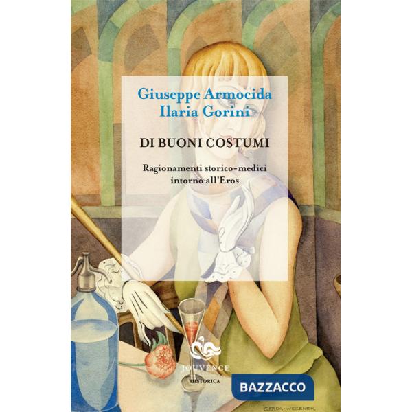 Di buoni costumi. Ragionamenti storico-medici intorno all'eros
