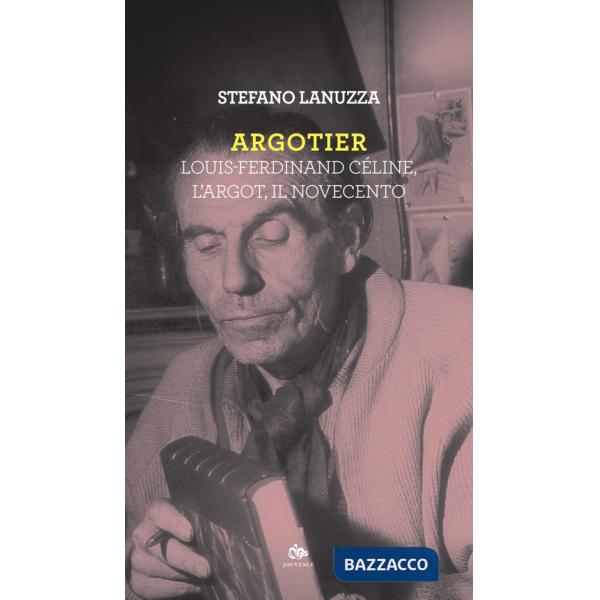 Argotier. Louis-Ferdinand Céline, l'Argot, il Novecento