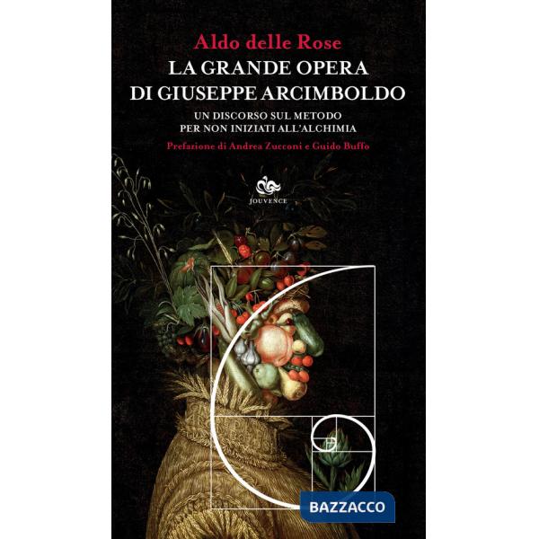 Grande opera di Giuseppe Arcimboldo. Un discorso sul metodo per non iniziati all'alchimia (La)
