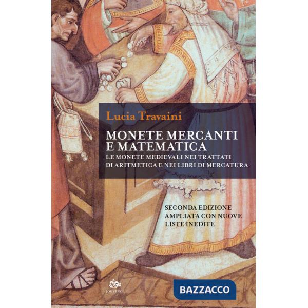 Monete, mercanti e matematica. Le monete medievali nei trattati di aritmetica e nei libri di mercatura. Ediz. ampliata
